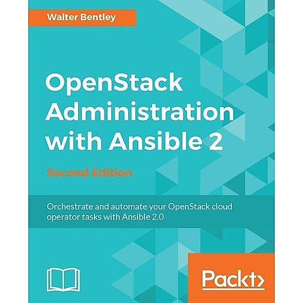 OpenStack Administration with Ansible 2 - Second Edition, Walter Bentley