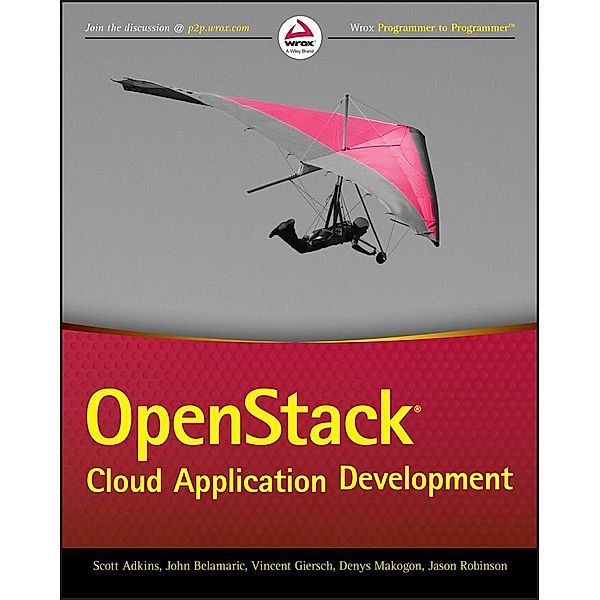 OpenStack Cloud Application Development, Scott Adkins, John Belamaric, Vincent Giersch, Denys Makogon, Jason E. Robinson