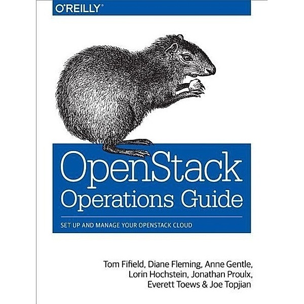 OpenStack Operations Guide, Tom Fifield, Diane Fleming, Anne Gentle