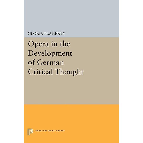 Opera in the Development of German Critical Thought / Princeton Legacy Library Bd.1763, Gloria Flaherty