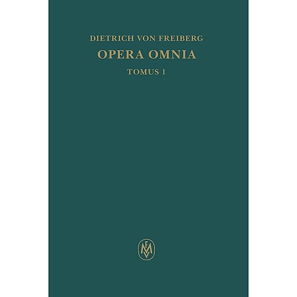 Opera omnia, Tomus I. Schriften zur Intellekttheorie / Corpus philosophorum Teutonicorum medii aevi, Dietrich von Freiberg