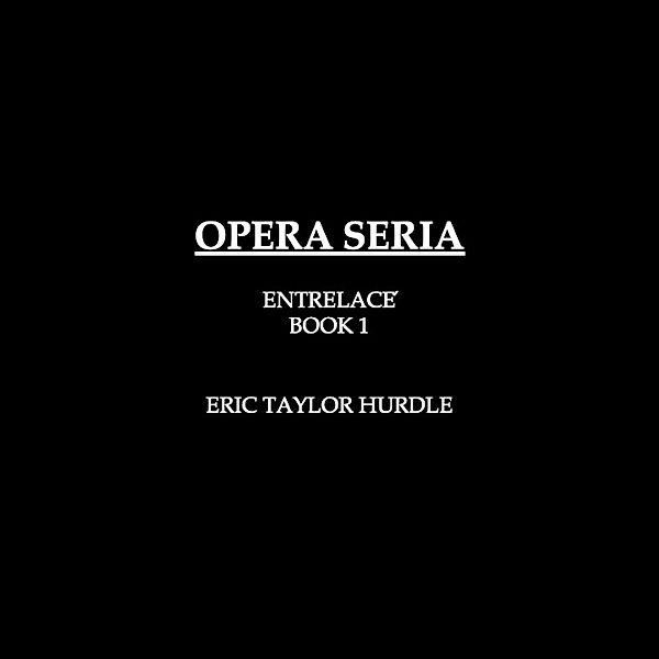 Opera Seria (ENTRELACÉ, #1) / ENTRELACÉ, Eric Taylor Hurdle