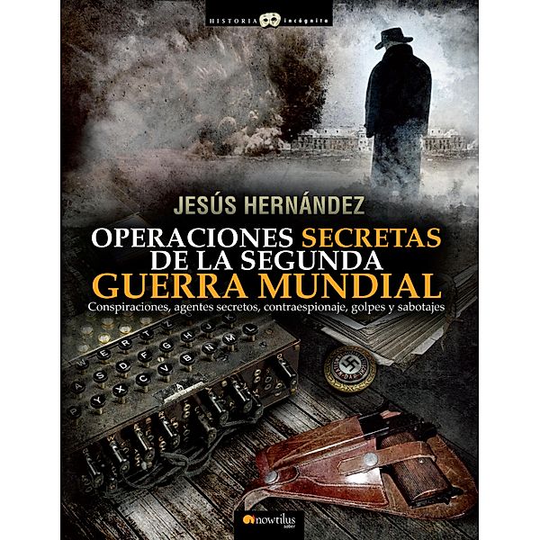 Operaciones secretas de la Segunda Guerra Mundial / Historia Incógnita, Jesús Hernández Martínez