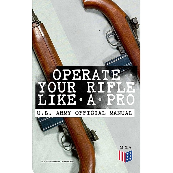 Operate Your Rifle Like a Pro - U.S. Army Official Manual, U. S. Department of Defense