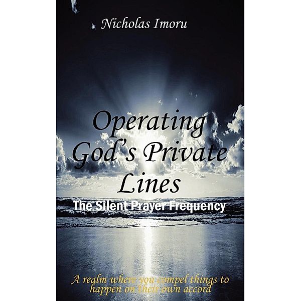 Operating God's Private Lines: The Silent Prayer Frequency / Achievers Publishing, Nick Imoru