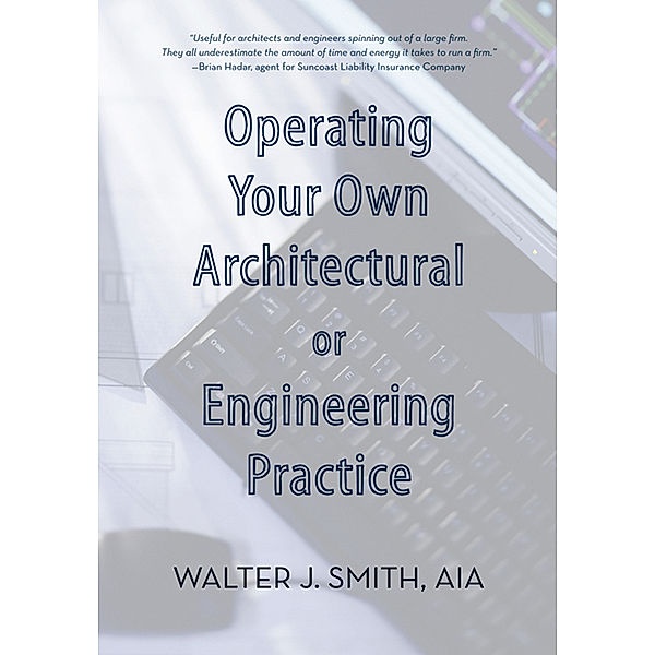 Operating Your Own Architectural or Engineering Practice, Walter J. Smith