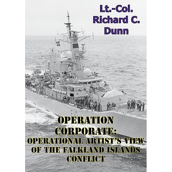 Operation Corporate: Operational Artist's View Of The Falkland Islands Conflict, Lieutenant Colonel Richard C. Dunn Usmc