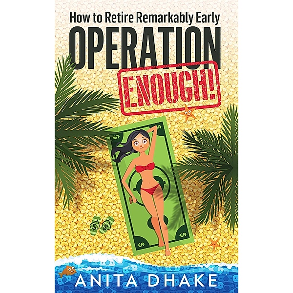 Operation Enough! How to Retire Remarkably Early, Anita Dhake