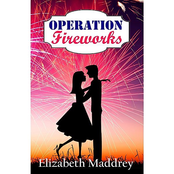 Operation Fireworks (Operation Romance, #3) / Operation Romance, Elizabeth Maddrey