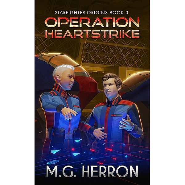 Operation Heartstrike (Starfighter Origins, #3) / Starfighter Origins, M. G. Herron