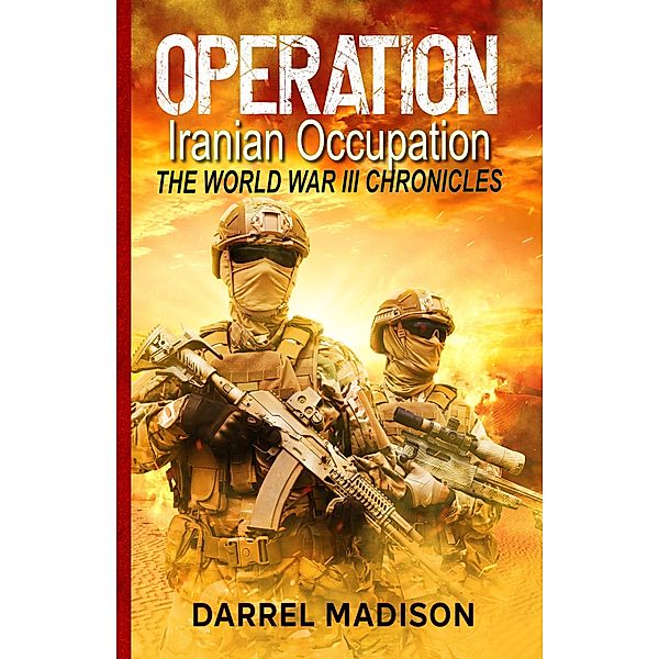 Operation Iranian Occupation (The World War III Chronicles, #1) / The World War III Chronicles, Darrel Madison