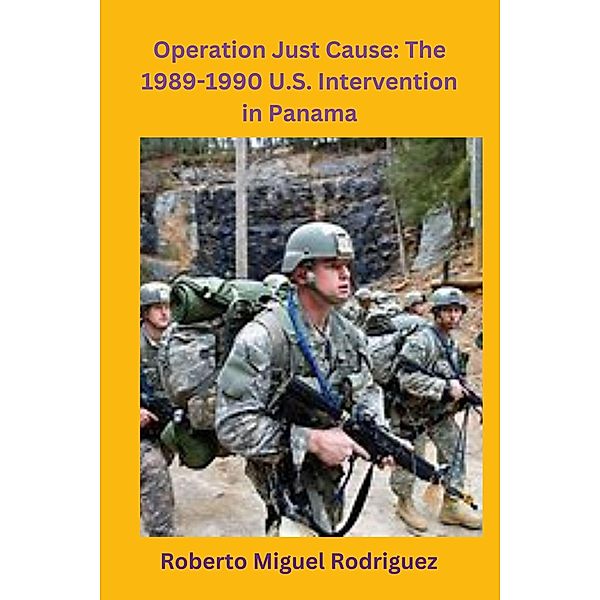 Operation Just Cause: The 1989-1990 U.S. Intervention in Panama, Roberto Miguel Rodriguez