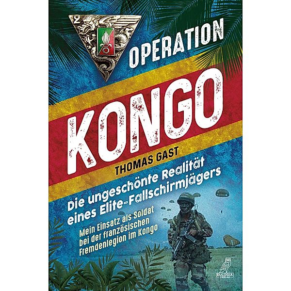 Operation Kongo - Mein Einsatz als Soldat bei der französischen Fremdenlegion im Kongo:, Thomas Gast