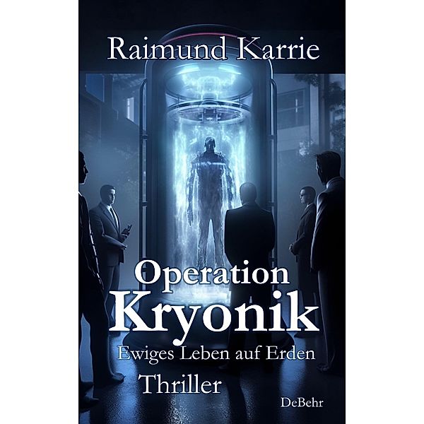 Operation Kryonik - Ewiges Leben auf Erden - Thriller, Raimund Karrie