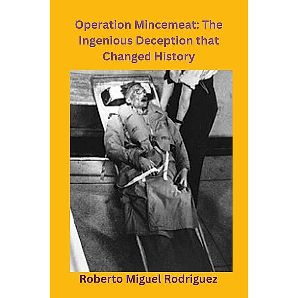 Operation Mincemeat: The Ingenious Deception that Changed History, Roberto Miguel Rodriguez