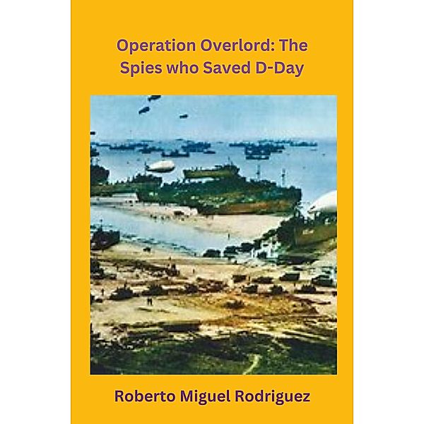 Operation Overlord: The Spies who Saved D-Day, Roberto Miguel Rodriguez