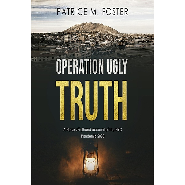Operation Ugly Truth Nurse Firsthand account of the NYC Pandemic 2020, Patrice M Foster