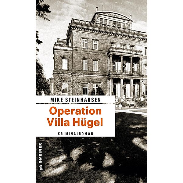 Operation Villa Hügel / Zeitgeschichtliche Kriminalromane im GMEINER-Verlag, Mike Steinhausen