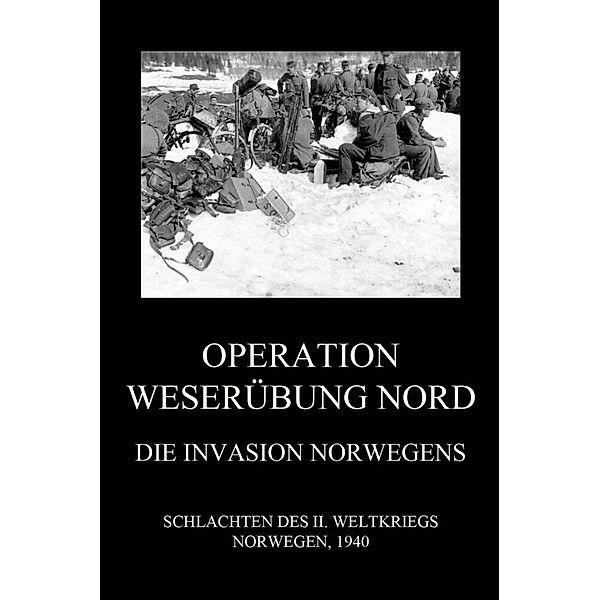 Operation Weserübung Nord: Die Invasion Norwegens