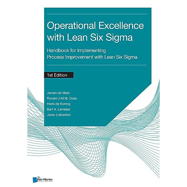 Operational Excellence with Lean Six Sigma, Bart A. Lameijer, Henk De Koning, Jeroen de Mast, Joran Lokkerbol, Ronald J. M. M. Does