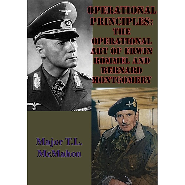 Operational Principles: The Operational Art Of Erwin Rommel And Bernard Montgomery, Major T. L. McMahon