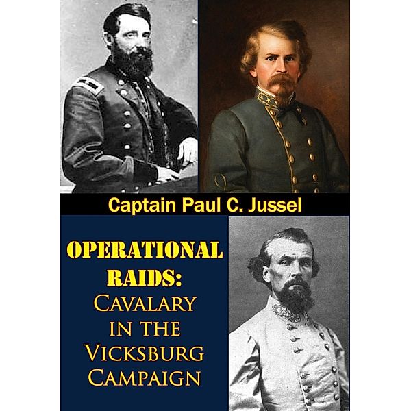 Operational Raids: Cavalry In The Vicksburg Campaign, 1862-1863, Captain Paul C. Jussel