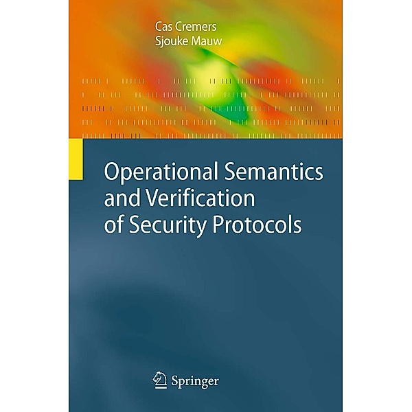 Operational Semantics and Verification of Security Protocols / Information Security and Cryptography, Cas Cremers, Sjouke Mauw