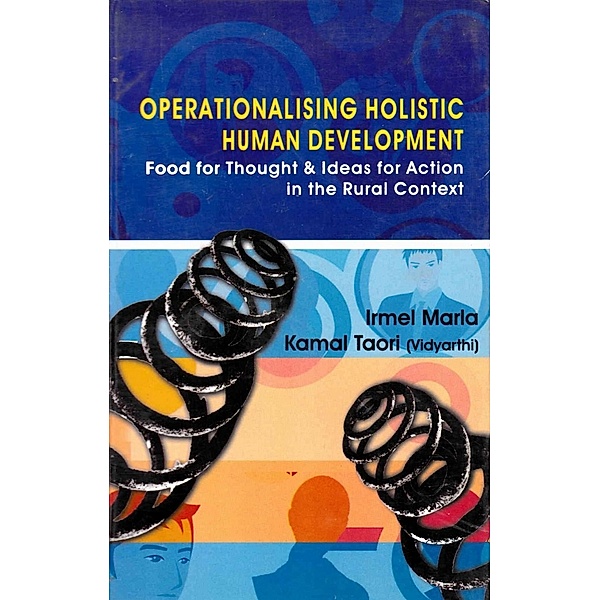 Operationalising Holistic Human Development: Food for Thought and Ideas for Action in the Rural Context, Irmel Marla, Kamal Taori