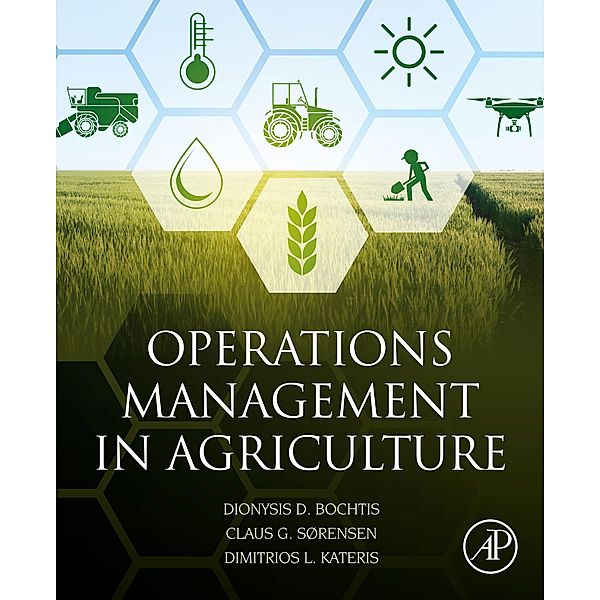 Operations Management in Agriculture, Dionysis Bochtis, Claus Aage Gron Sorensen, Dimitrios Kateris