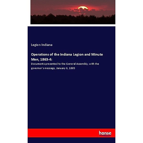 Operations of the Indiana Legion and Minute Men, 1863-4:, Legion Indiana