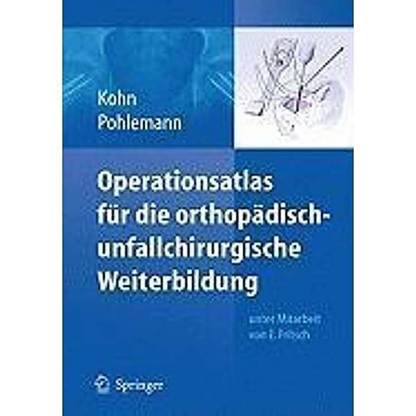 Operationsatlas für die orthopädisch-unfallchirurgische Weiterbildung, Dieter Kohn, Tim Pohlemann