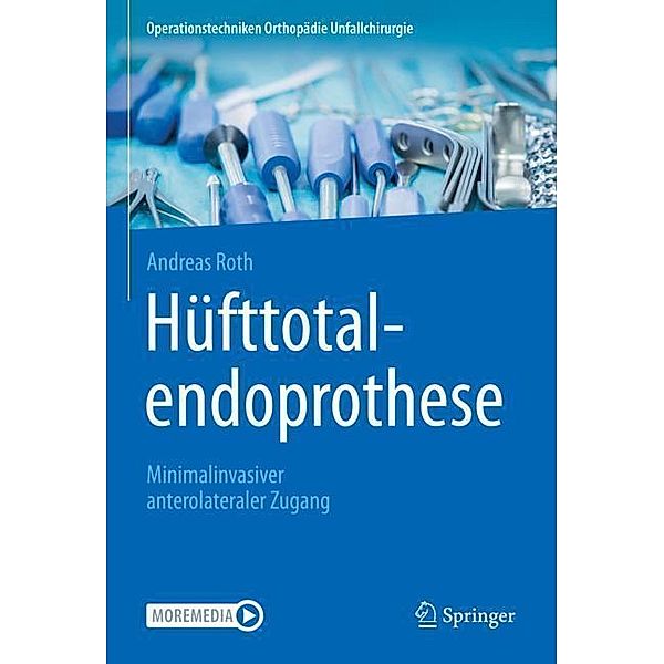 Operationstechniken Orthopädie Unfallchirurgie / Hüfttotalendoprothese: minimalinvasiver anterolateraler Zugang, Andreas Roth