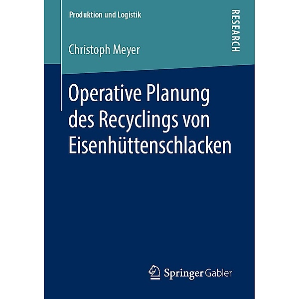 Operative Planung des Recyclings von Eisenhüttenschlacken / Produktion und Logistik, Christoph Meyer