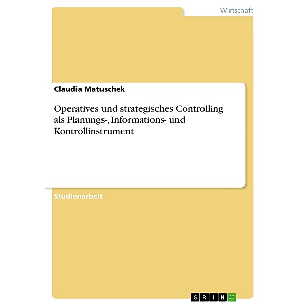 Operatives und  strategisches Controlling als Planungs-, Informations- und Kontrollinstrument, Claudia Matuschek