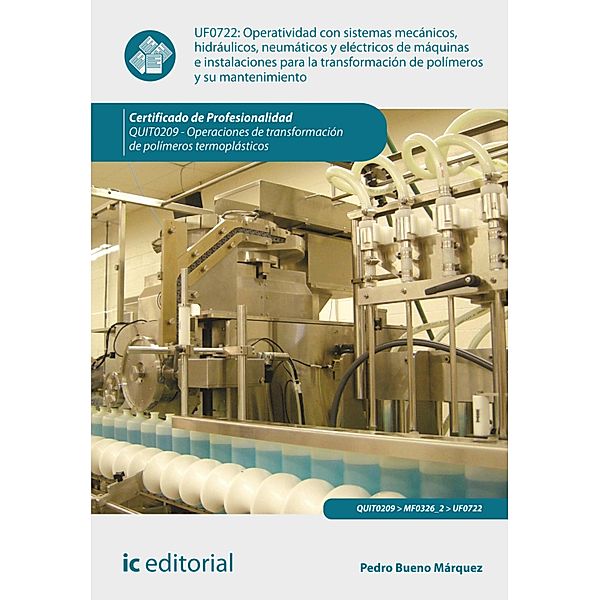 Operatividad con sistemas mecánicos, hidráulicos, neumáticos y eléctricos de máquinas e instalaciones para la transformación de polímeros y su mantenimiento. QUIT0209, Pedro Bueno Márquez