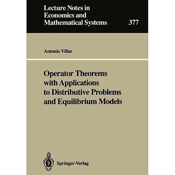 Operator Theorems with Applications to Distributive Problems and Equilibrium Models / Lecture Notes in Economics and Mathematical Systems Bd.377, Antonio Villar