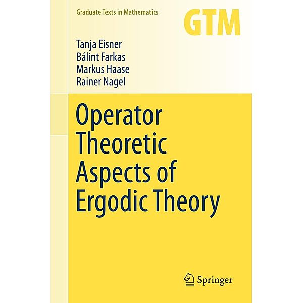 Operator Theoretic Aspects of Ergodic Theory / Graduate Texts in Mathematics Bd.272, Tanja Eisner, Bálint Farkas, Markus Haase, Rainer Nagel