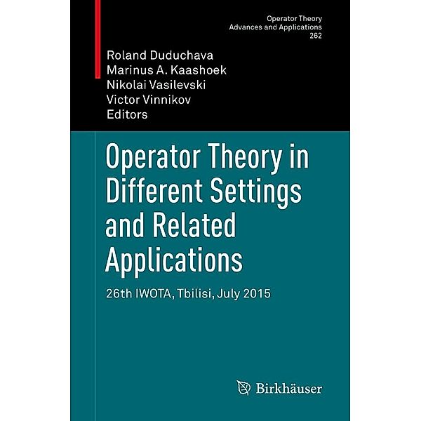 Operator Theory in Different Settings and Related Applications / Operator Theory: Advances and Applications Bd.262