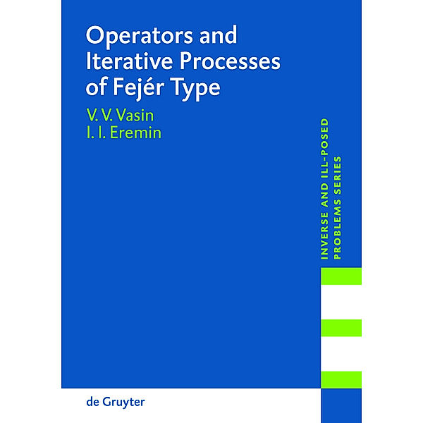 Operators and Iterative Processes of Fejér Type / Inverse and Ill-Posed Problems Series Bd.53, Vladimir V Vasin, Ivan I. Eremin