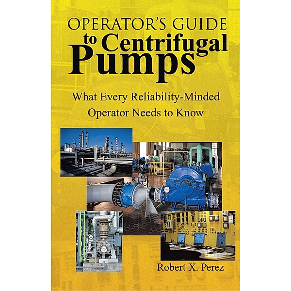 Operator'S Guide to Centrifugal Pumps, Robert X. Perez