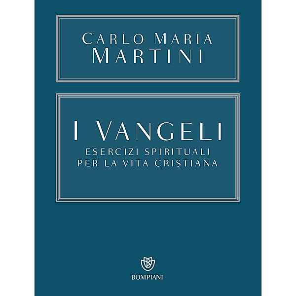 Opere Carlo Maria Martini: I Vangeli. Esercizi spirituali per la vita cristiana, Carlo Maria Martini