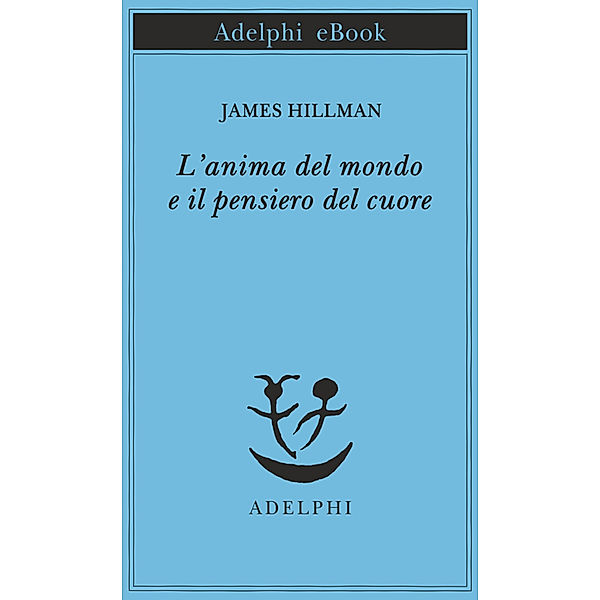 Opere di James Hillman: L'anima del mondo e il pensiero del cuore, James Hillman