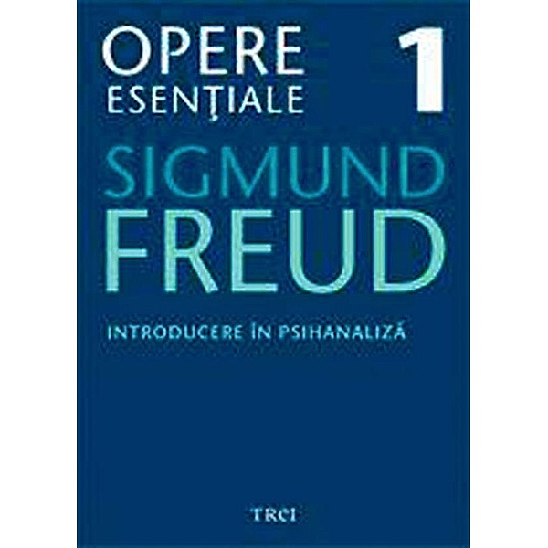 Opere esen¿iale, vol. 1 - Introducere în psihanaliza / Biblioteca de psihanaliza, Sigmund Freud