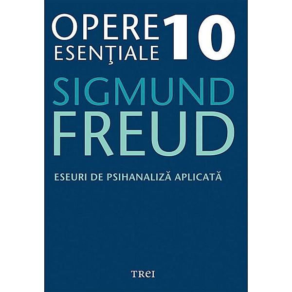 Opere esen¿iale, vol. 10 - Eseuri de psihanaliza aplicata / Biblioteca de psihanaliza, Sigmund Freud
