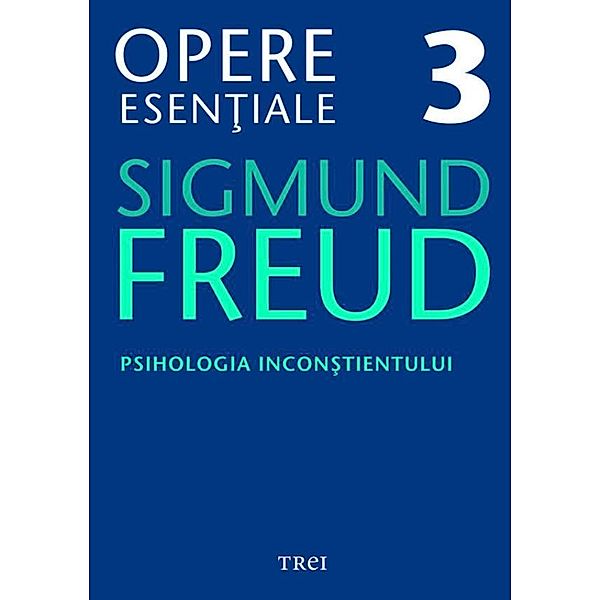 Opere esen¿iale, vol. 3 - Psihologia incon¿tientului / Biblioteca de psihanaliza, Sigmund Freud