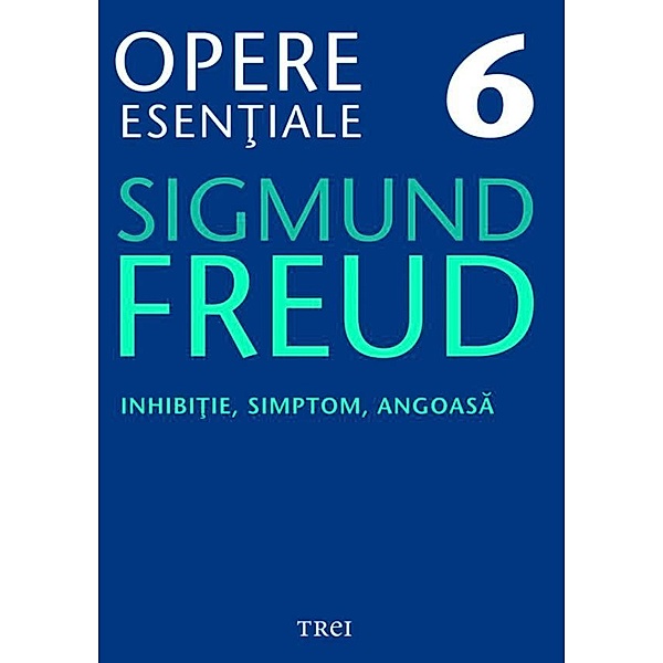 Opere esen¿iale, vol. 6 - Inhibi¿ie, simptom, angoasa / Biblioteca de psihanaliza, Sigmund Freud