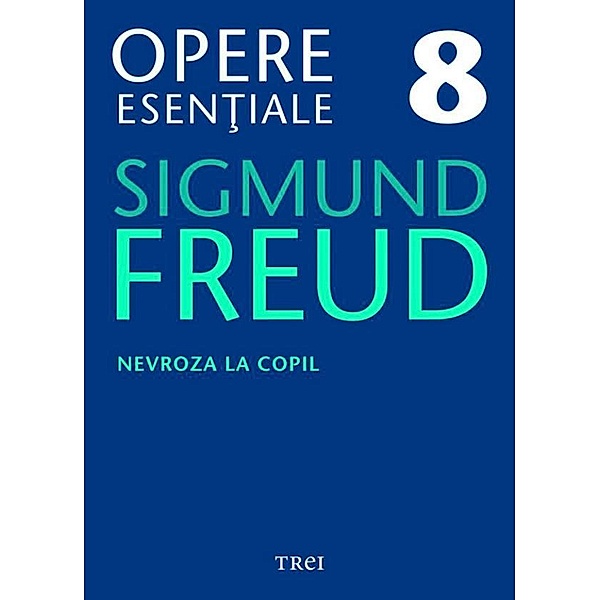 Opere esen¿iale, vol. 8 - Nevroza la copil / Biblioteca de psihanaliza, Sigmund Freud