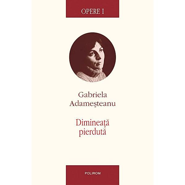 Opere I. Dimineata pierduta / OPERE, Gabriela Adame¿teanu