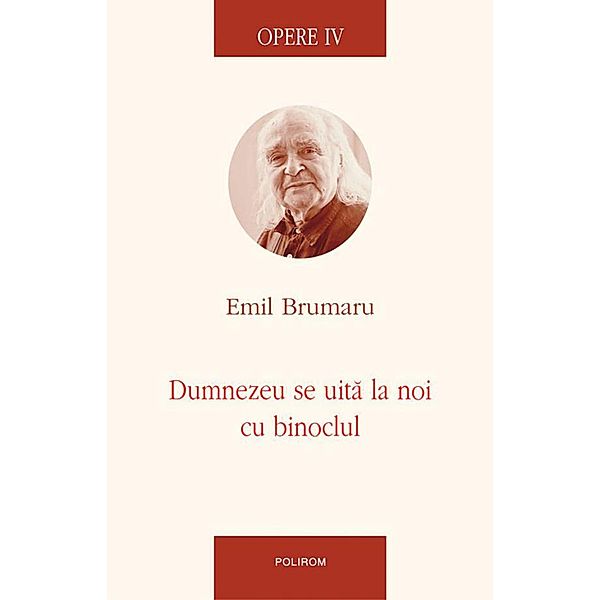 Opere IV: Dumnezeu se uita la noi cu binoclul / Opere, Emil Brumaru