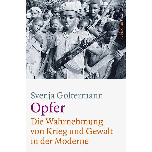 Opfer ¿ Die Wahrnehmung von Krieg und Gewalt in der Moderne, Svenja Goltermann